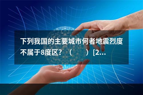 下列我国的主要城市何者地震烈度不属于8度区？（　　）[20