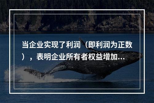 当企业实现了利润（即利润为正数），表明企业所有者权益增加，业