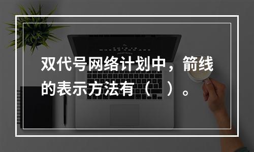 双代号网络计划中，箭线的表示方法有（　）。