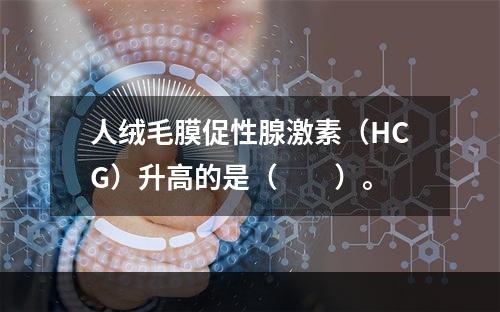 人绒毛膜促性腺激素（HCG）升高的是（　　）。