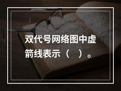 双代号网络图中虚箭线表示（　）。