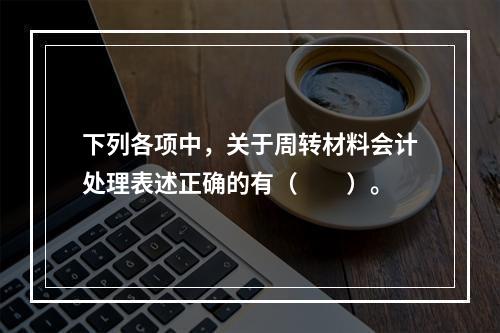 下列各项中，关于周转材料会计处理表述正确的有（　　）。