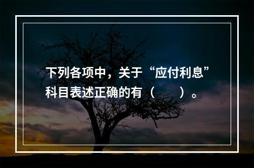 下列各项中，关于“应付利息”科目表述正确的有（　　）。