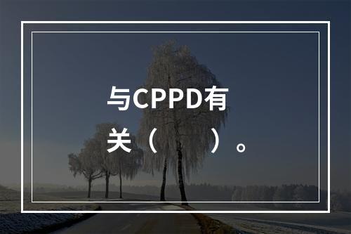 与CPPD有关（　　）。