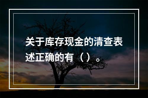 关于库存现金的清查表述正确的有（ ）。