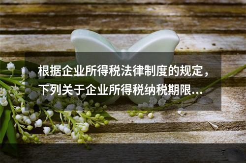 根据企业所得税法律制度的规定，下列关于企业所得税纳税期限的表