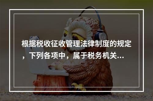 根据税收征收管理法律制度的规定，下列各项中，属于税务机关发票