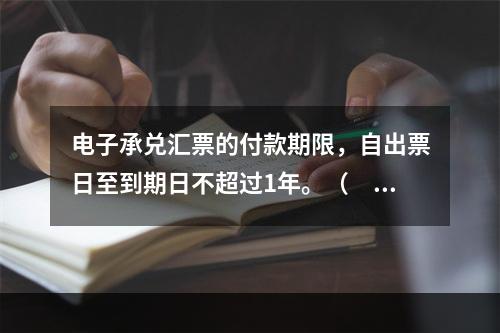 电子承兑汇票的付款期限，自出票日至到期日不超过1年。（　　）