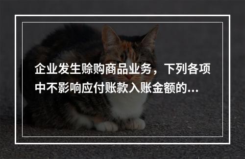 企业发生赊购商品业务，下列各项中不影响应付账款入账金额的是（