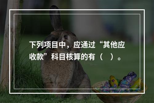 下列项目中，应通过“其他应收款”科目核算的有（　）。