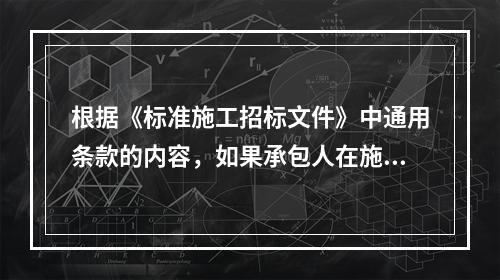 根据《标准施工招标文件》中通用条款的内容，如果承包人在施工过