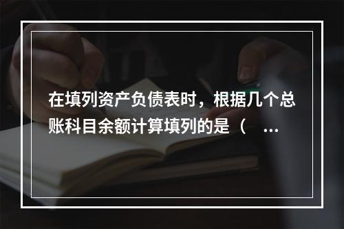 在填列资产负债表时，根据几个总账科目余额计算填列的是（　　）