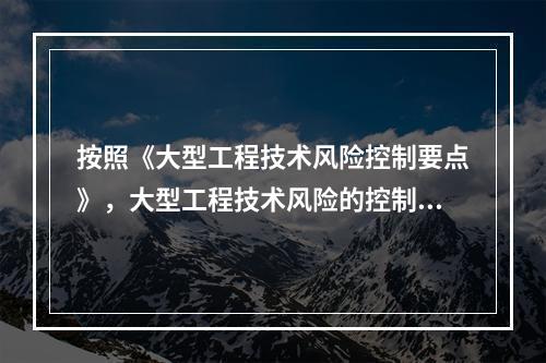 按照《大型工程技术风险控制要点》，大型工程技术风险的控制各方