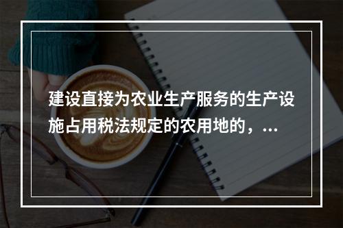 建设直接为农业生产服务的生产设施占用税法规定的农用地的，减半