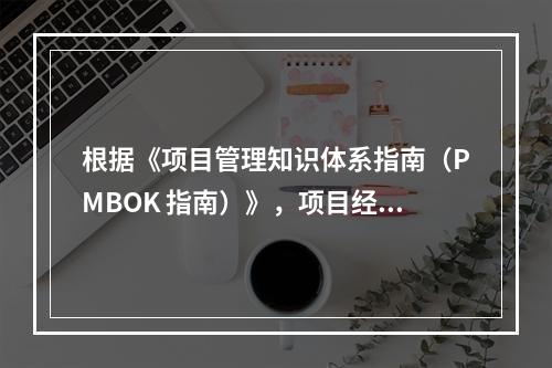 根据《项目管理知识体系指南（PMBOK 指南）》，项目经理应