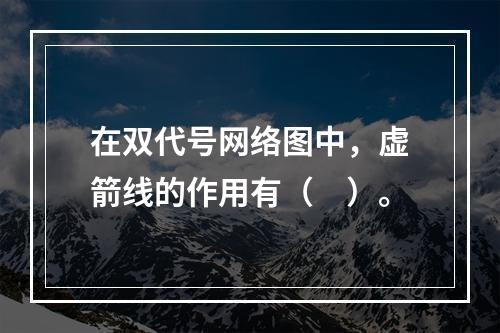 在双代号网络图中，虚箭线的作用有（　）。