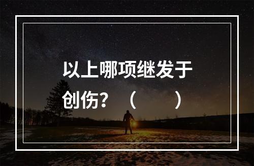 以上哪项继发于创伤？（　　）