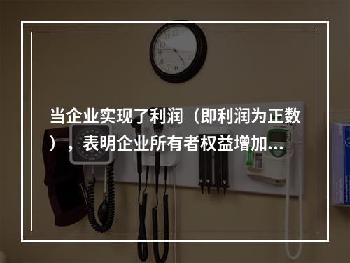 当企业实现了利润（即利润为正数），表明企业所有者权益增加，业