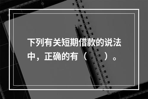 下列有关短期借款的说法中，正确的有（　　）。