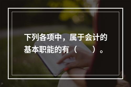 下列各项中，属于会计的基本职能的有（　　）。