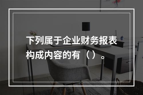 下列属于企业财务报表构成内容的有（ ）。