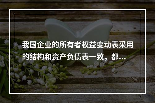 我国企业的所有者权益变动表采用的结构和资产负债表一致，都属于