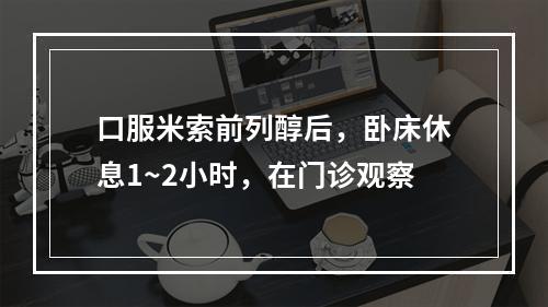 口服米索前列醇后，卧床休息1~2小时，在门诊观察