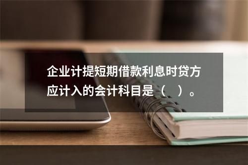 企业计提短期借款利息时贷方应计入的会计科目是（　）。