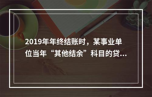 2019年年终结账时，某事业单位当年“其他结余”科目的贷方余