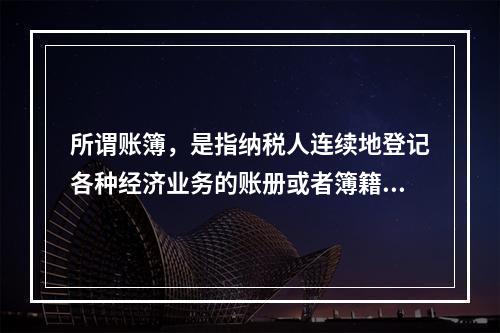 所谓账簿，是指纳税人连续地登记各种经济业务的账册或者簿籍，包