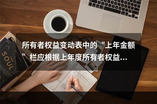 所有者权益变动表中的“上年金额”栏应根据上年度所有者权益变动