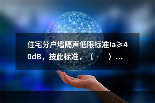 住宅分户墙隔声低限标准Ia≥40dB，按此标准，（　　）不