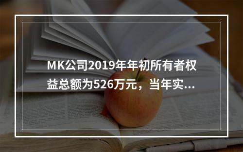 MK公司2019年年初所有者权益总额为526万元，当年实现净