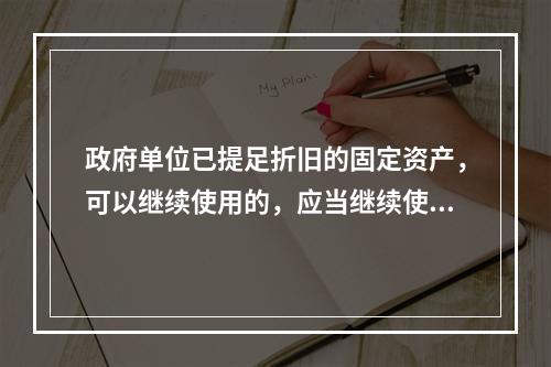 政府单位已提足折旧的固定资产，可以继续使用的，应当继续使用，