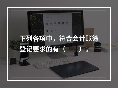 下列各项中，符合会计账簿登记要求的有（　　）。