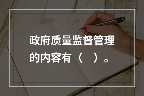 政府质量监督管理的内容有（　）。