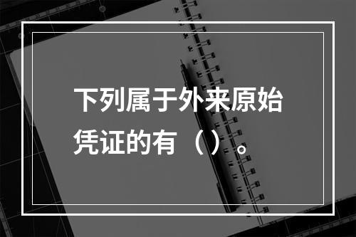 下列属于外来原始凭证的有（ ）。