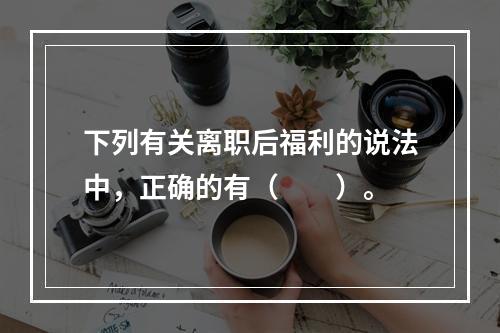 下列有关离职后福利的说法中，正确的有（　　）。