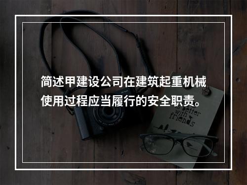 简述甲建设公司在建筑起重机械使用过程应当履行的安全职责。