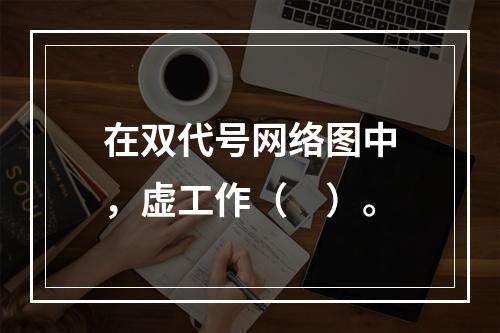 在双代号网络图中，虚工作（　）。