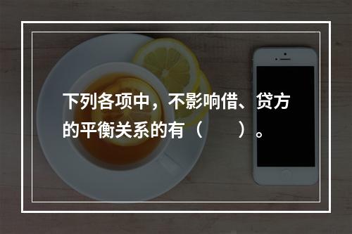 下列各项中，不影响借、贷方的平衡关系的有（　　）。