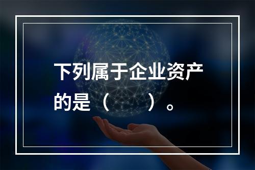 下列属于企业资产的是（　　）。