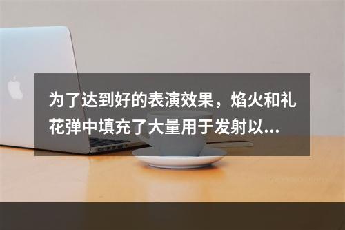 为了达到好的表演效果，焰火和礼花弹中填充了大量用于发射以及爆