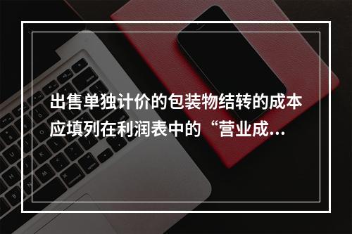 出售单独计价的包装物结转的成本应填列在利润表中的“营业成本”