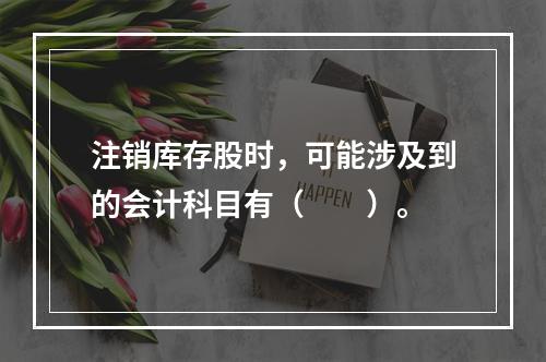 注销库存股时，可能涉及到的会计科目有（　　）。