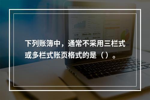 下列账簿中，通常不采用三栏式或多栏式账页格式的是（ ）。