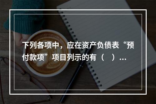 下列各项中，应在资产负债表“预付款项”项目列示的有（　）。