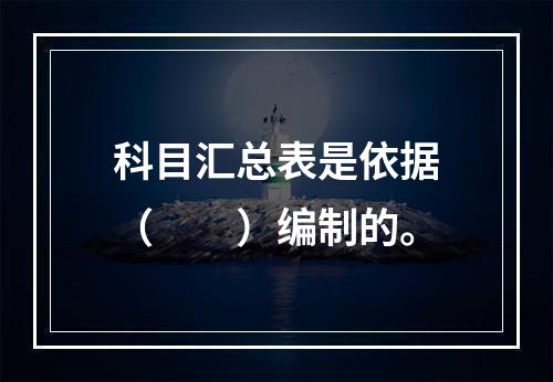 科目汇总表是依据（　　）编制的。