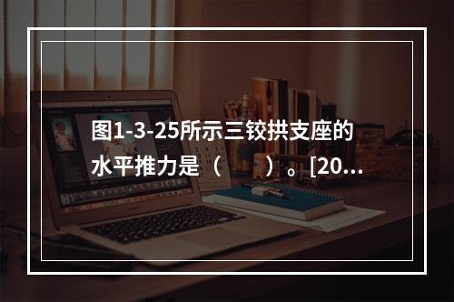 图1-3-25所示三铰拱支座的水平推力是（　　）。[201