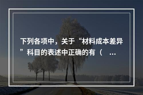 下列各项中，关于“材料成本差异”科目的表述中正确的有（　　）